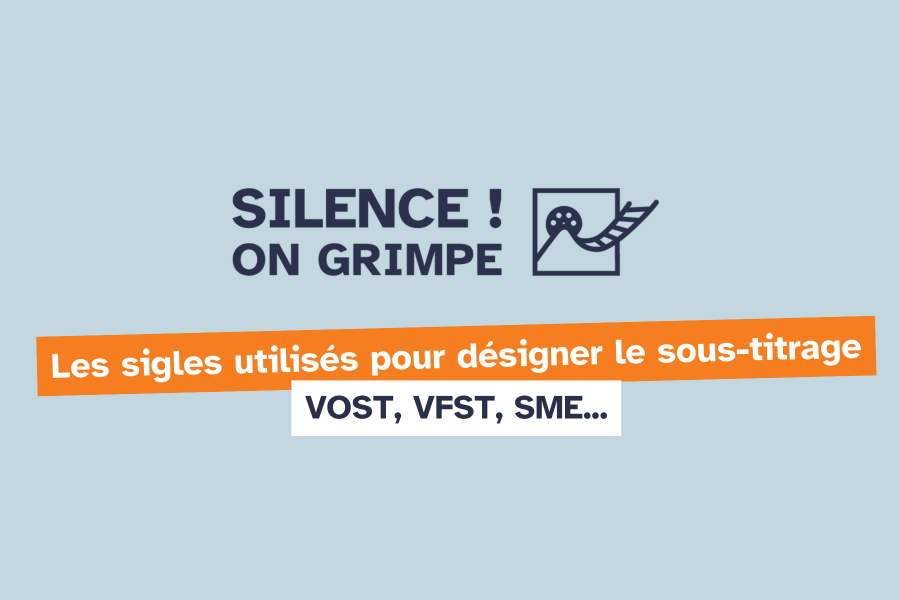 Silence on grimpe
Les sigles utilisés pour désigner le sous-titrage
VOST, VFST, SME...